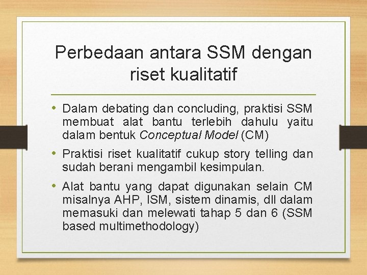 Perbedaan antara SSM dengan riset kualitatif • Dalam debating dan concluding, praktisi SSM membuat