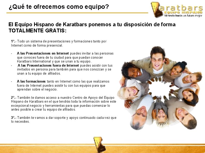 ¿Qué te ofrecemos como equipo? El Equipo Hispano de Karatbars ponemos a tu disposición