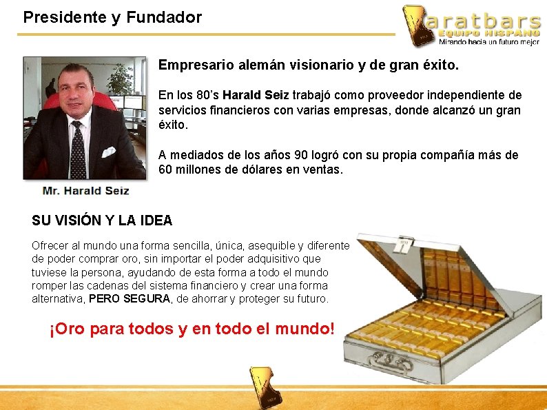 Presidente y Fundador Empresario alemán visionario y de gran éxito. En los 80’s Harald