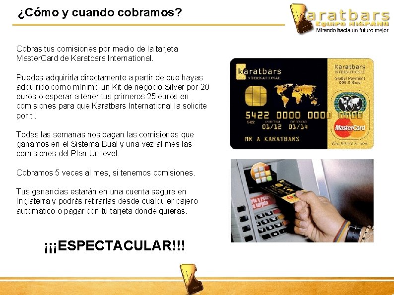 ¿Cómo y cuando cobramos? Cobras tus comisiones por medio de la tarjeta Master. Card