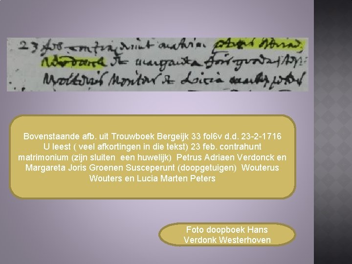 Bovenstaande afb. uit Trouwboek Bergeijk 33 fol 6 v d. d. 23 -2 -1716 Bovenstaande afb. uit Trouwboek Bergeijk 33 fol 6 v d. d. 23 -2 -1716