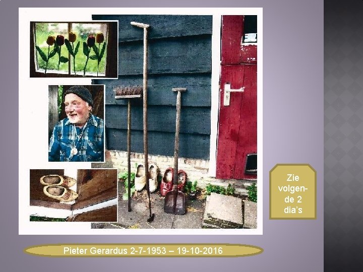 Zie volgende 2 dia’s Pieter Gerardus 2 -7 -1953 – 19 -10 -2016 Zie volgende 2 dia’s Pieter Gerardus 2 -7 -1953 – 19 -10 -2016