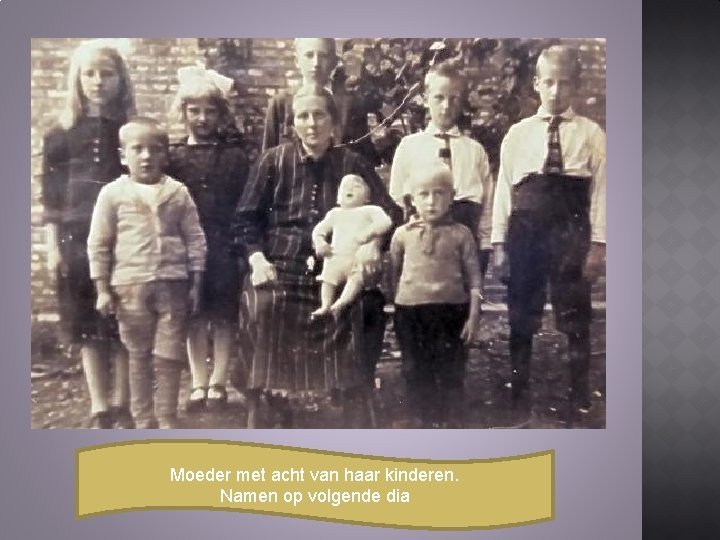 Moeder met acht van haar kinderen. Namen op volgende dia Moeder met acht van haar kinderen. Namen op volgende dia