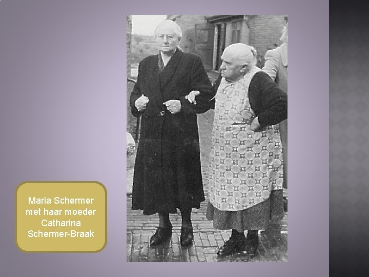 Maria Schermer met haar moeder Catharina Schermer-Braak Maria Schermer met haar moeder Catharina Schermer-Braak