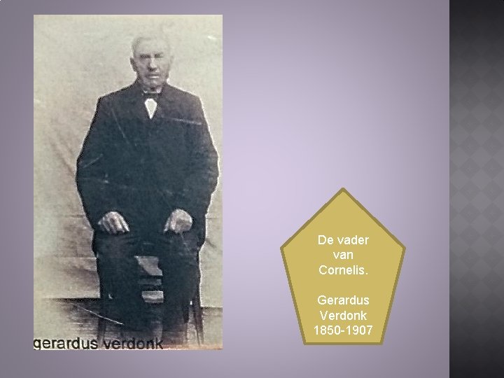 De vader van Cornelis. Gerardus Verdonk 1850 -1907 De vader van Cornelis. Gerardus Verdonk 1850 -1907