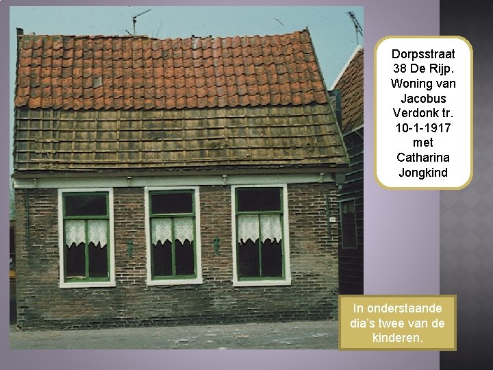Dorpsstraat 38 De Rijp. Woning van Jacobus Verdonk tr. 10 -1 -1917 met Catharina Dorpsstraat 38 De Rijp. Woning van Jacobus Verdonk tr. 10 -1 -1917 met Catharina