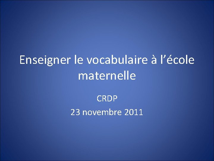 Enseigner le vocabulaire à l’école maternelle CRDP 23 novembre 2011 