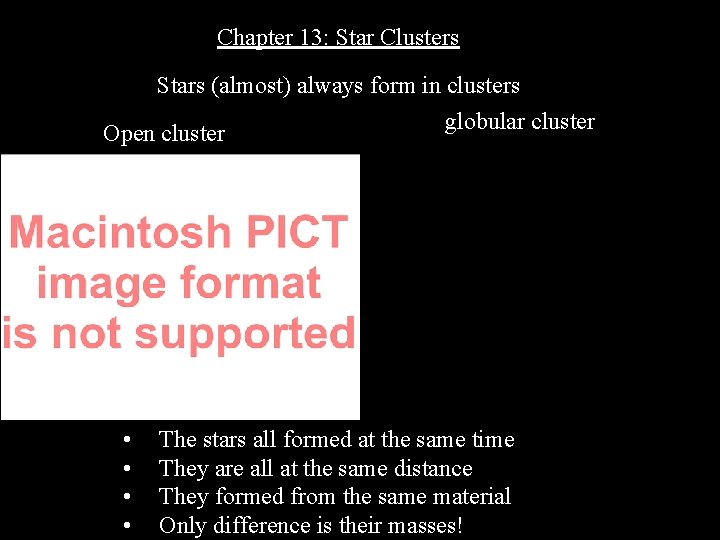 Chapter 13: Star Clusters Stars (almost) always form in clusters globular cluster Open cluster