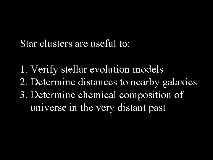 Star clusters are useful to: 1. Verify stellar evolution models 2. Determine distances to