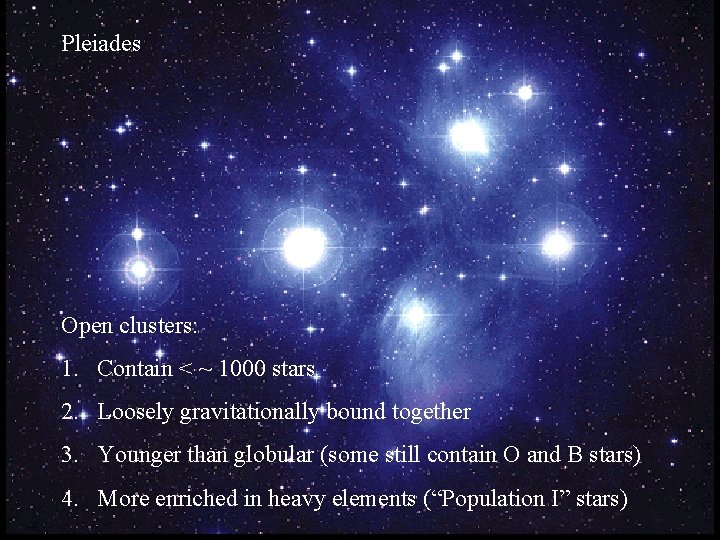 Pleiades Open clusters: 1. Contain < ~ 1000 stars 2. Loosely gravitationally bound together