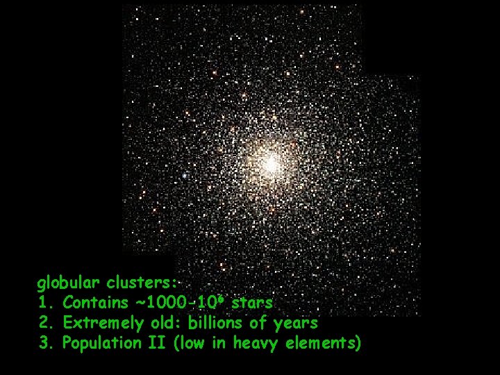 globular clusters: 1. Contains ~1000 -106 stars 2. Extremely old: billions of years 3.