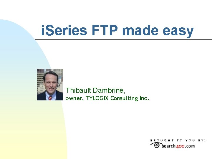 i. Series FTP made easy Thibault Dambrine, owner, TYLOGIX Consulting Inc. 