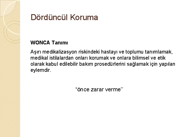 Dördüncül Koruma WONCA Tanımı Aşırı medikalizasyon riskindeki hastayı ve toplumu tanımlamak, medikal istilalardan onları