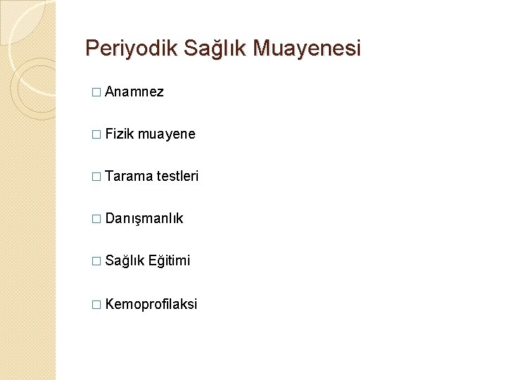 Periyodik Sağlık Muayenesi � Anamnez � Fizik muayene � Tarama testleri � Danışmanlık �
