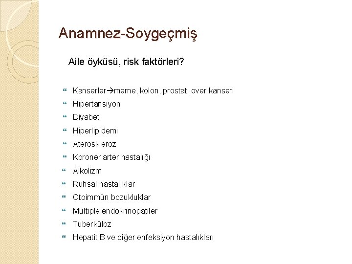 Anamnez-Soygeçmiş Aile öyküsü, risk faktörleri? Kanserler meme, kolon, prostat, over kanseri Hipertansiyon Diyabet Hiperlipidemi