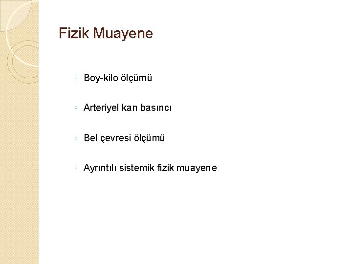 Fizik Muayene ◦ Boy-kilo ölçümü ◦ Arteriyel kan basıncı ◦ Bel çevresi ölçümü ◦