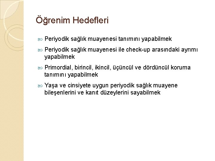 Öğrenim Hedefleri Periyodik sağlık muayenesi tanımını yapabilmek Periyodik sağlık muayenesi ile check-up arasındaki ayrımı