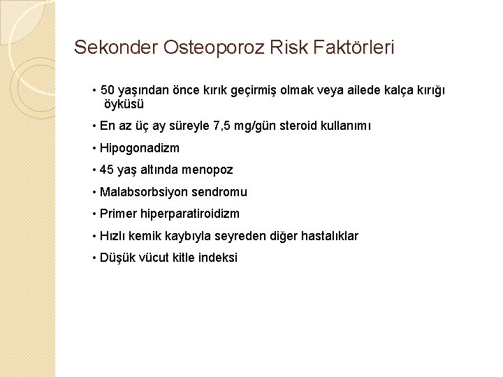 Sekonder Osteoporoz Risk Faktörleri • 50 yaşından önce kırık geçirmiş olmak veya ailede kalça