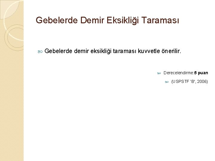 Gebelerde Demir Eksikliği Taraması Gebelerde demir eksikliği taraması kuvvetle önerilir. Derecelendirme: 5 puan (USPSTF