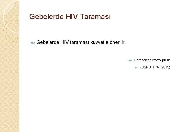 Gebelerde HIV Taraması Gebelerde HIV taraması kuvvetle önerilir. Derecelendirme: 5 puan (USPSTF 'A', 2013)