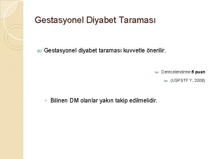 Gestasyonel Diyabet Taraması Gestasyonel diyabet taraması kuvvetle önerilir. Derecelendirme: 5 puan (USPSTF ‘I', 2008)