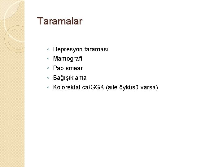 Taramalar ◦ ◦ ◦ Depresyon taraması Mamografi Pap smear Bağışıklama Kolorektal ca/GGK (aile öyküsü