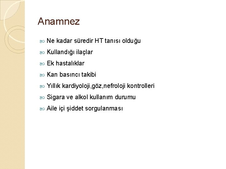 Anamnez Ne kadar süredir HT tanısı olduğu Kullandığı ilaçlar Ek hastalıklar Kan basıncı takibi