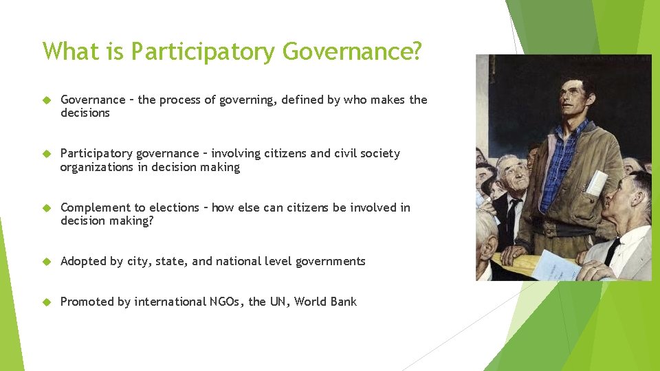 What is Participatory Governance? Governance – the process of governing, defined by who makes What is Participatory Governance? Governance – the process of governing, defined by who makes