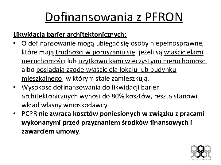 Dofinansowania z PFRON Likwidacja barier architektonicznych: • O dofinansowanie mogą ubiegać się osoby niepełnosprawne,