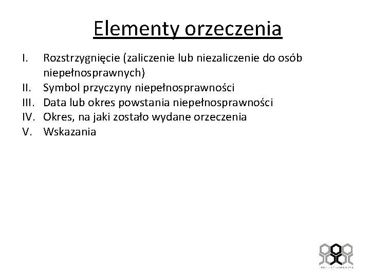 Elementy orzeczenia I. III. IV. V. Rozstrzygnięcie (zaliczenie lub niezaliczenie do osób niepełnosprawnych) Symbol