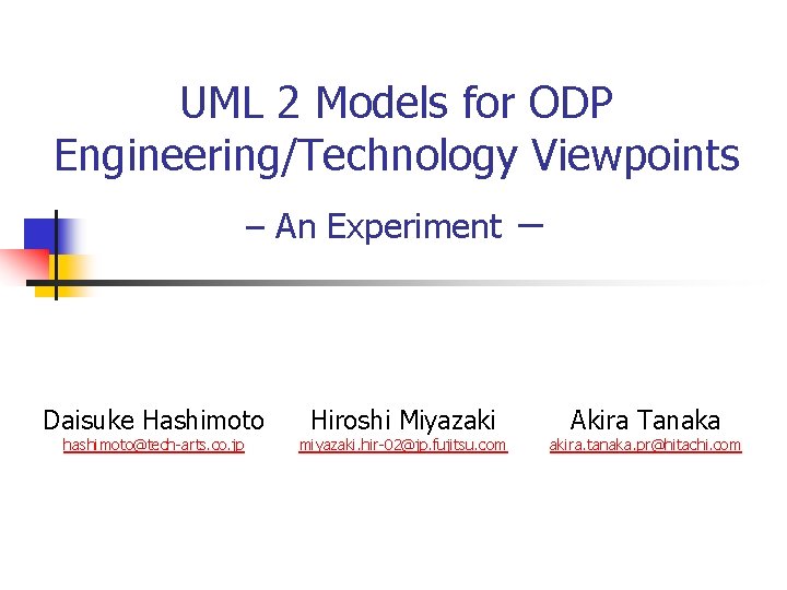 UML 2 Models for ODP Engineering/Technology Viewpoints – An Experiment － Daisuke Hashimoto hashimoto@tech-arts.