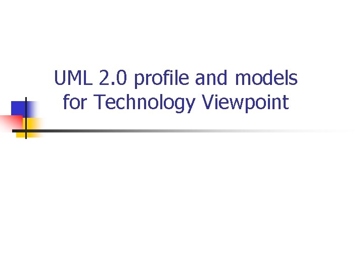 UML 2. 0 profile and models for Technology Viewpoint 