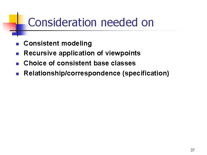 Consideration needed on n n Consistent modeling Recursive application of viewpoints Choice of consistent