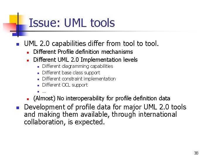 Issue: UML tools n UML 2. 0 capabilities differ from tool to tool. n