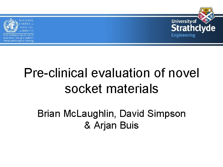 Pre-clinical evaluation of novel socket materials Brian Mc. Laughlin, David Simpson & Arjan Buis