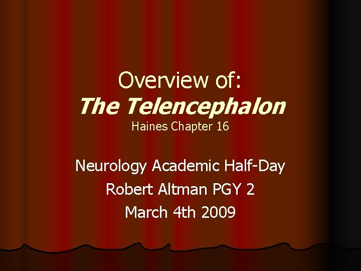 Overview of: The Telencephalon Haines Chapter 16 Neurology Academic Half-Day Robert Altman PGY 2 Overview of: The Telencephalon Haines Chapter 16 Neurology Academic Half-Day Robert Altman PGY 2