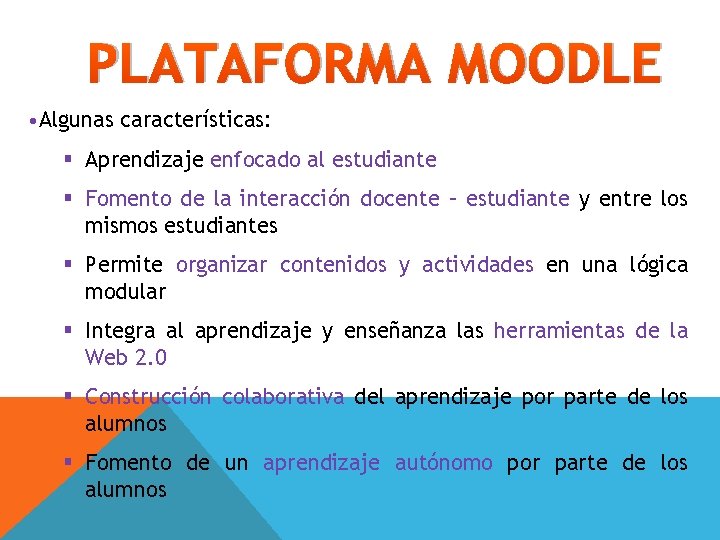 PLATAFORMA MOODLE • Algunas características: § Aprendizaje enfocado al estudiante § Fomento de la PLATAFORMA MOODLE • Algunas características: § Aprendizaje enfocado al estudiante § Fomento de la
