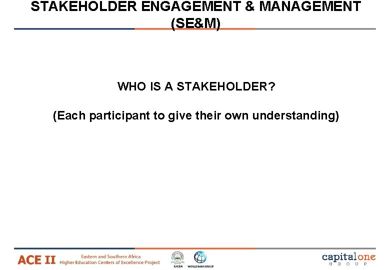 STAKEHOLDER ENGAGEMENT & MANAGEMENT (SE&M) WHO IS A STAKEHOLDER? (Each participant to give their