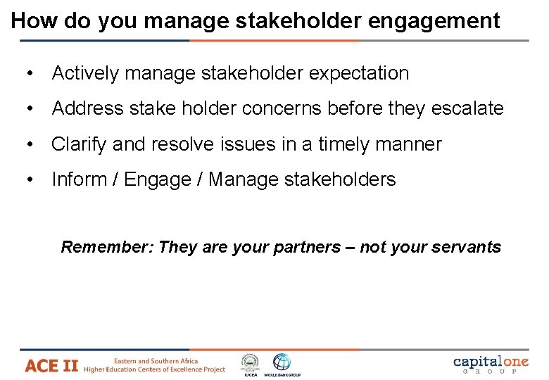 How do you manage stakeholder engagement • Actively manage stakeholder expectation • Address stake