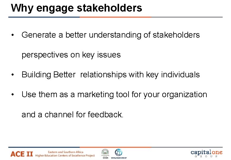 Why engage stakeholders • Generate a better understanding of stakeholders perspectives on key issues