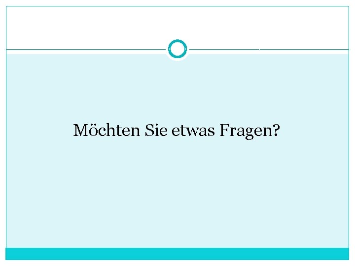 Möchten Sie etwas Fragen? 