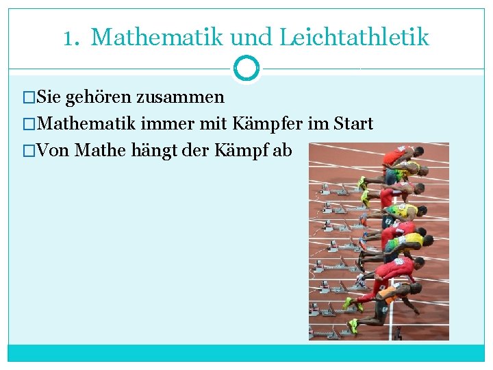 1. Mathematik und Leichtathletik �Sie gehören zusammen �Mathematik immer mit Kämpfer im Start �Von