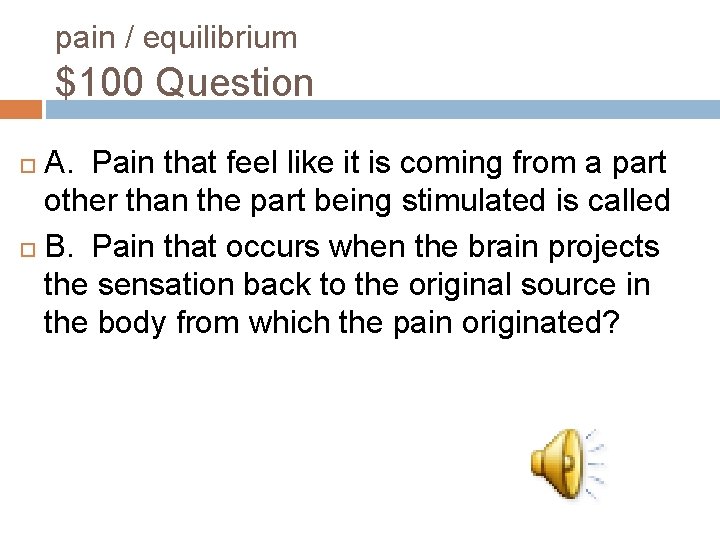 pain / equilibrium $100 Question A. Pain that feel like it is coming from