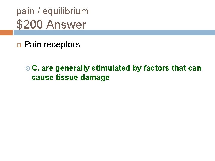 pain / equilibrium $200 Answer Pain receptors C. are generally stimulated by factors that