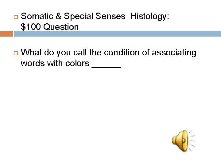  Somatic & Special Senses Histology: $100 Question What do you call the condition