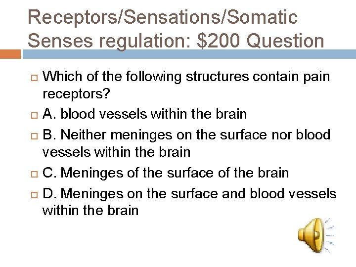 Receptors/Sensations/Somatic Senses regulation: $200 Question Which of the following structures contain pain receptors? A.