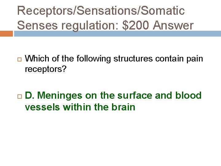 Receptors/Sensations/Somatic Senses regulation: $200 Answer Which of the following structures contain pain receptors? D.