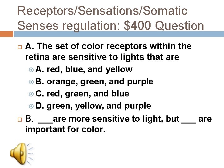 Receptors/Sensations/Somatic Senses regulation: $400 Question A. The set of color receptors within the retina