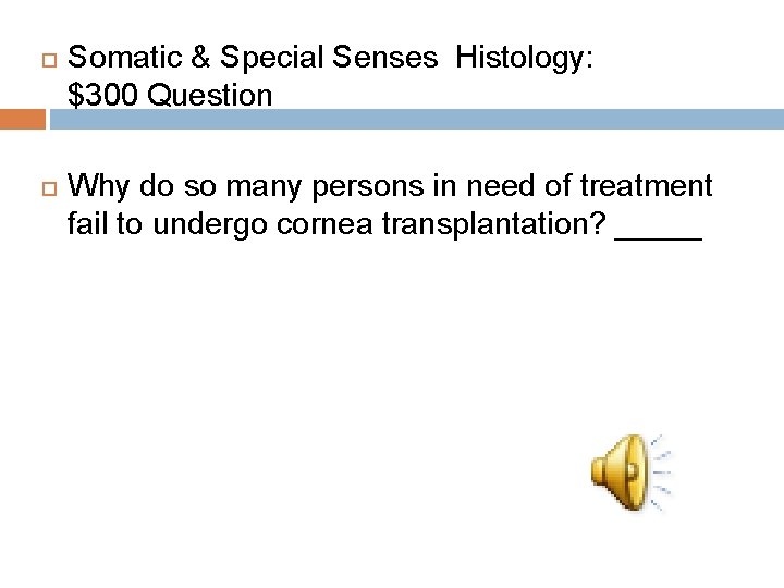  Somatic & Special Senses Histology: $300 Question Why do so many persons in