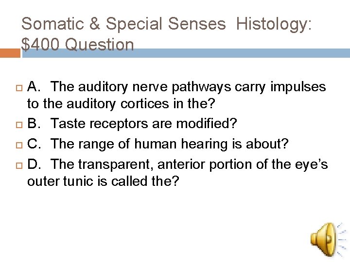 Somatic & Special Senses Histology: $400 Question A. The auditory nerve pathways carry impulses